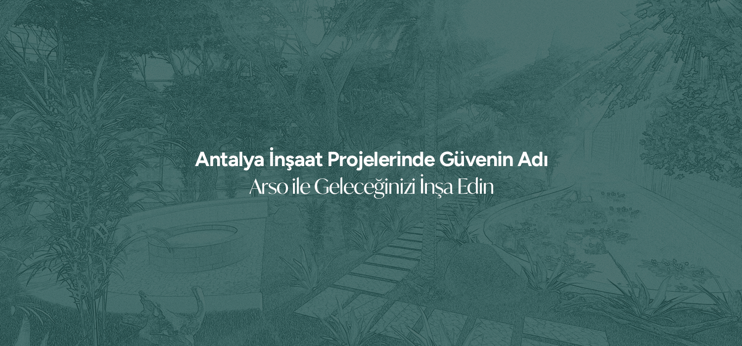 Antalya İnşaat Projelerinde Güvenin Adı: Arso ile Geleceğinizi İnşa Edin